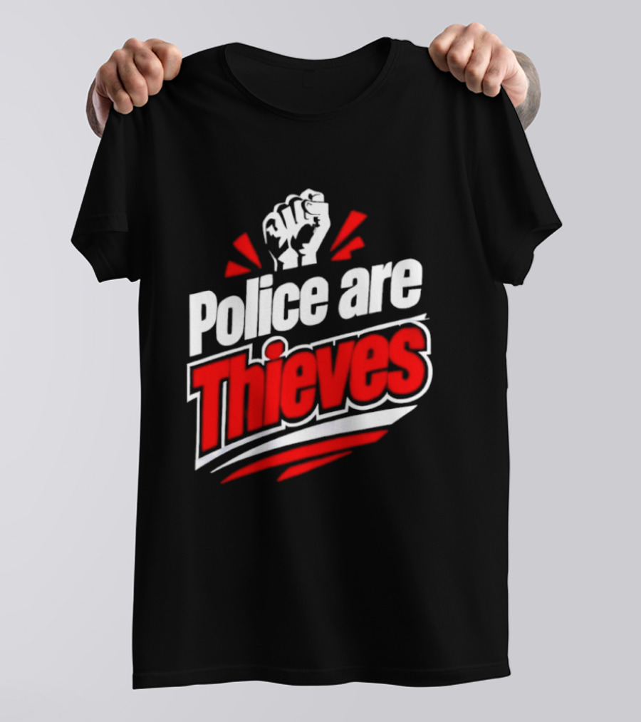 Police Are Thieves Activism Protest Fist T-Shirt