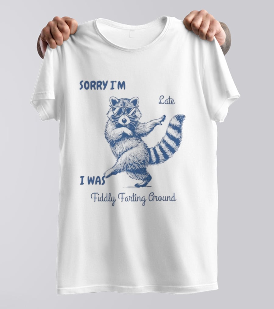 Sorry I'm Late I Was Fiddly Farting Around Raccoon T-Shirt