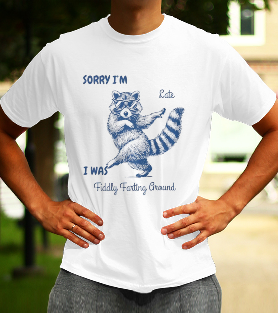Sorry I'm Late I Was Fiddly Farting Around Raccoon T-Shirt