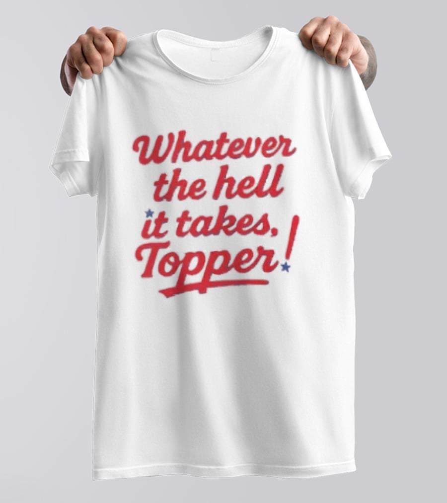 Whatever The Hell It Takes Topper Philadelphia Phillies T-Shirt
