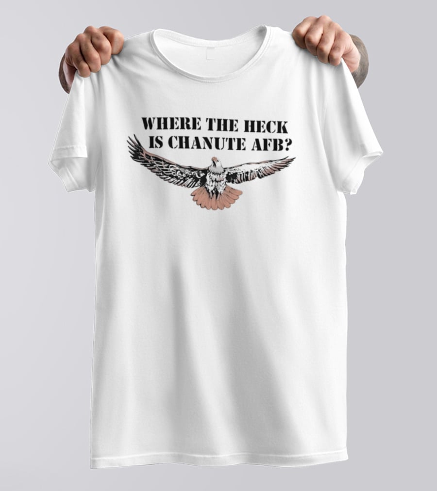 Where The Heck Is Chanute AFB With Eagle T-Shirt