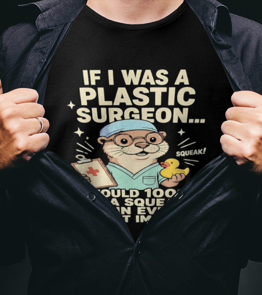If I Was A Plastic Surgeon Otter With Toy And Squeak Humor T-Shirt