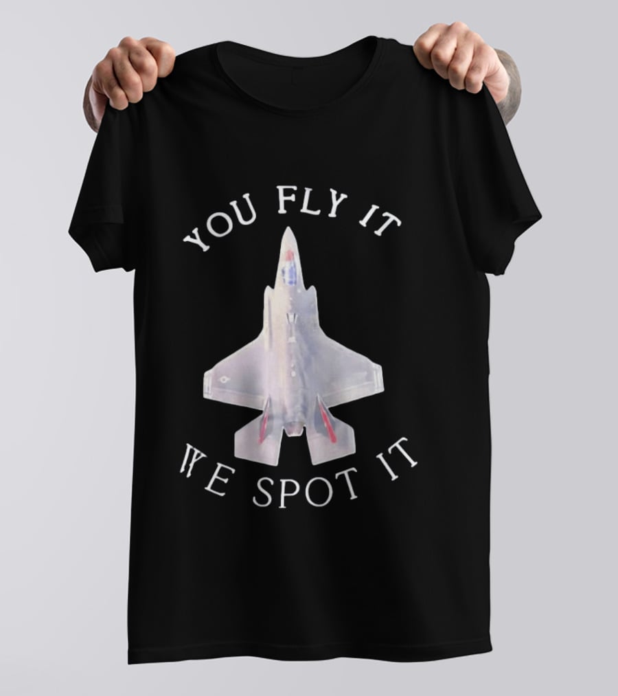 You Fly It We Spot It Fighter Jet F 35 Aviation T-Shirt