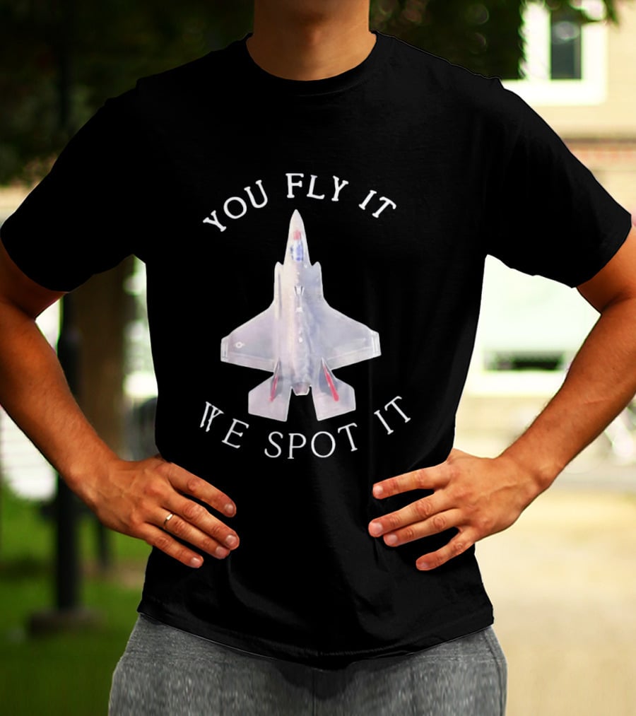 You Fly It We Spot It Fighter Jet F 35 Aviation T-Shirt