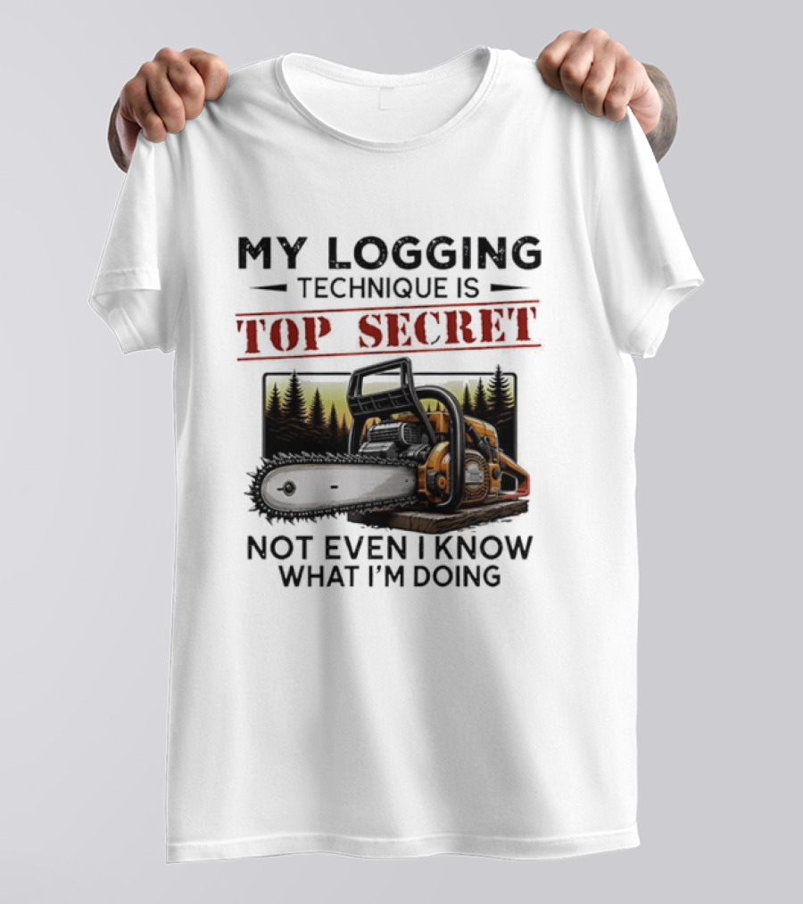My Logging Technique Is Top Secret Not Even I Know What I'm Doing Chainsaw Forest Scene T-Shirt