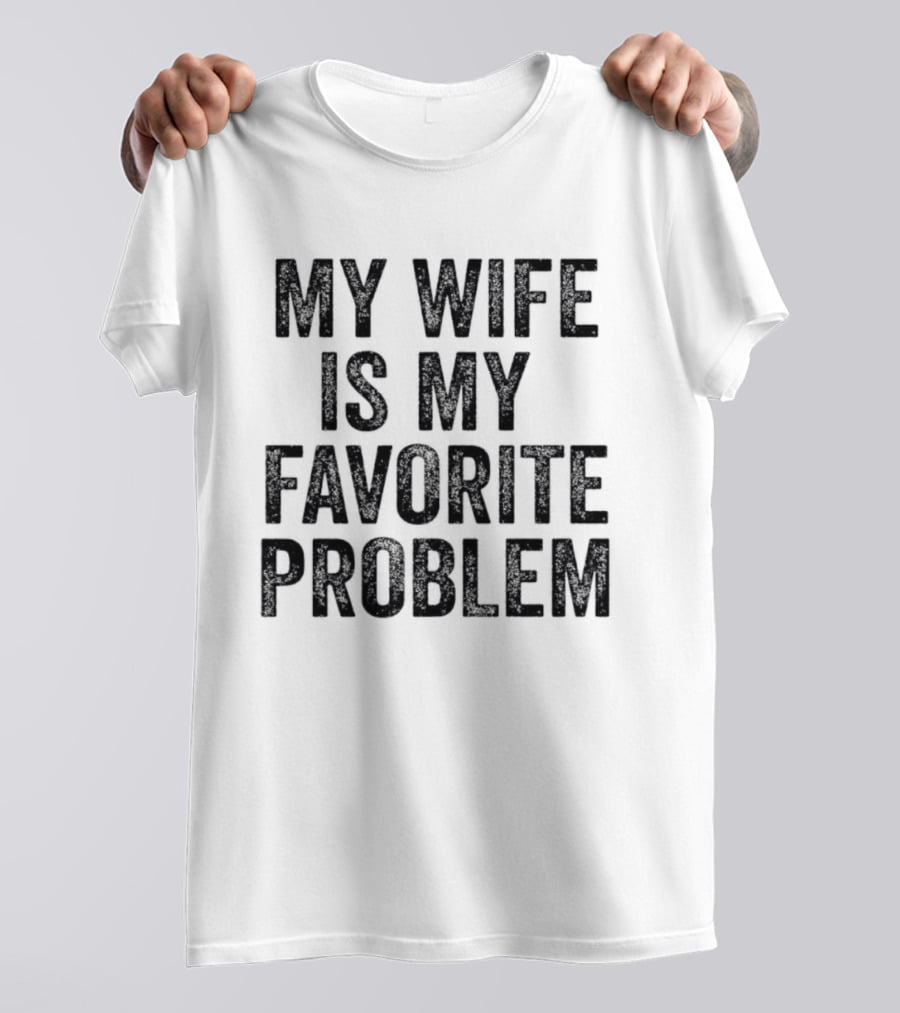 My Wife Is My Favorite Problem Relationship Joke T-Shirt