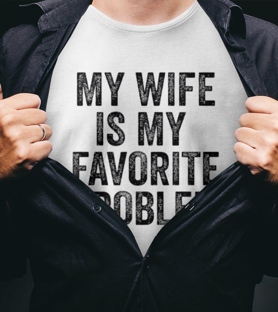 My Wife Is My Favorite Problem Relationship Joke T-Shirt