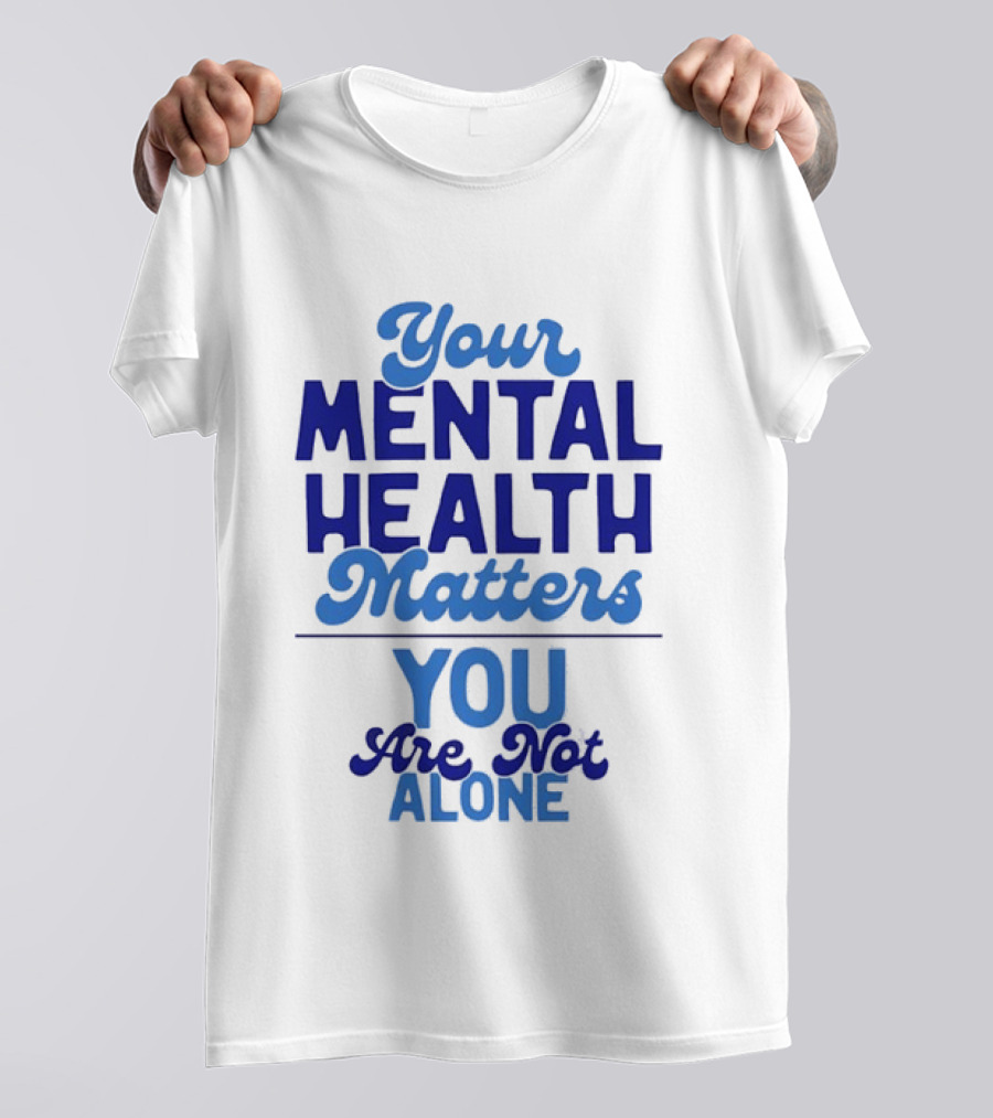 Your Mental Health Matters You Are Not Alone Empowering Reminder T-Shirt