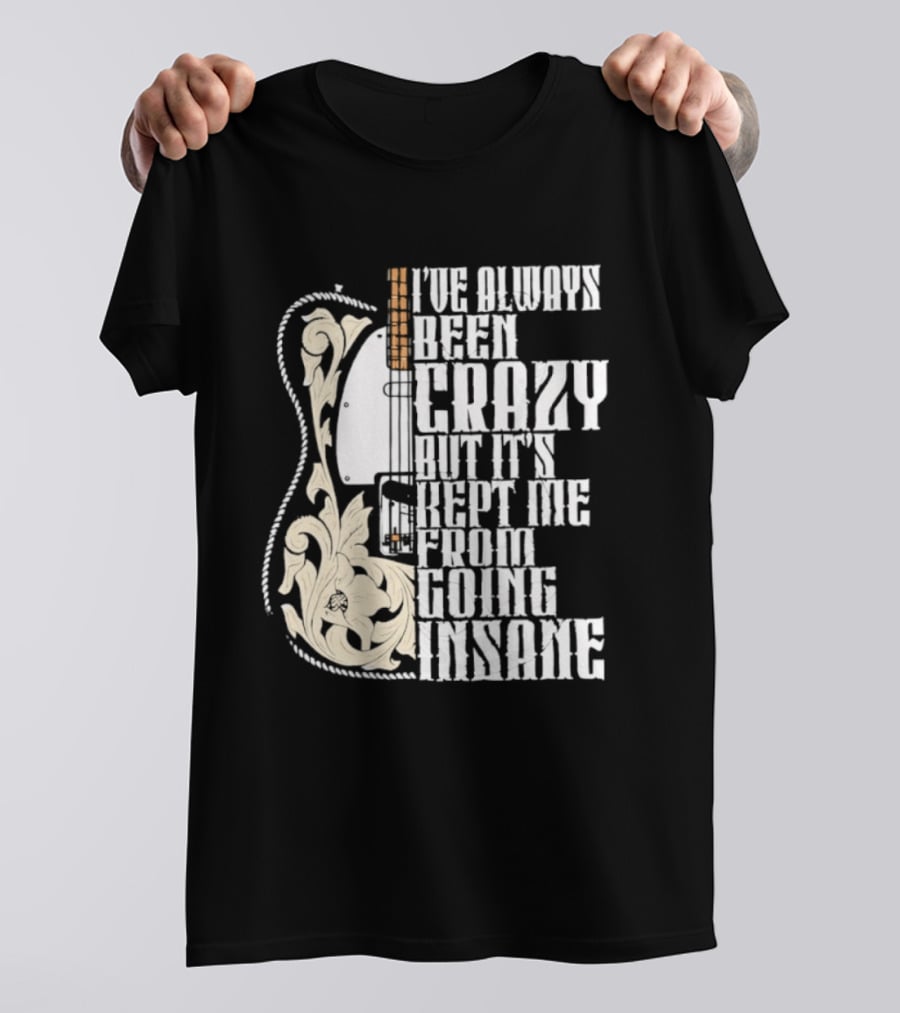 I've Always Been Crazy Kept Me From Going Insane Guitar T-Shirt