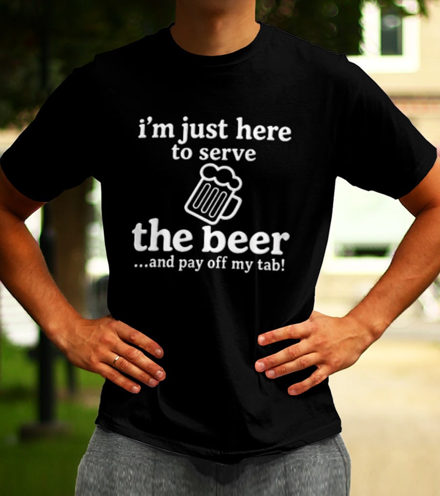 I'm Just Here To Serve The Beer And Pay Off My Tab Foaming Line T-Shirt