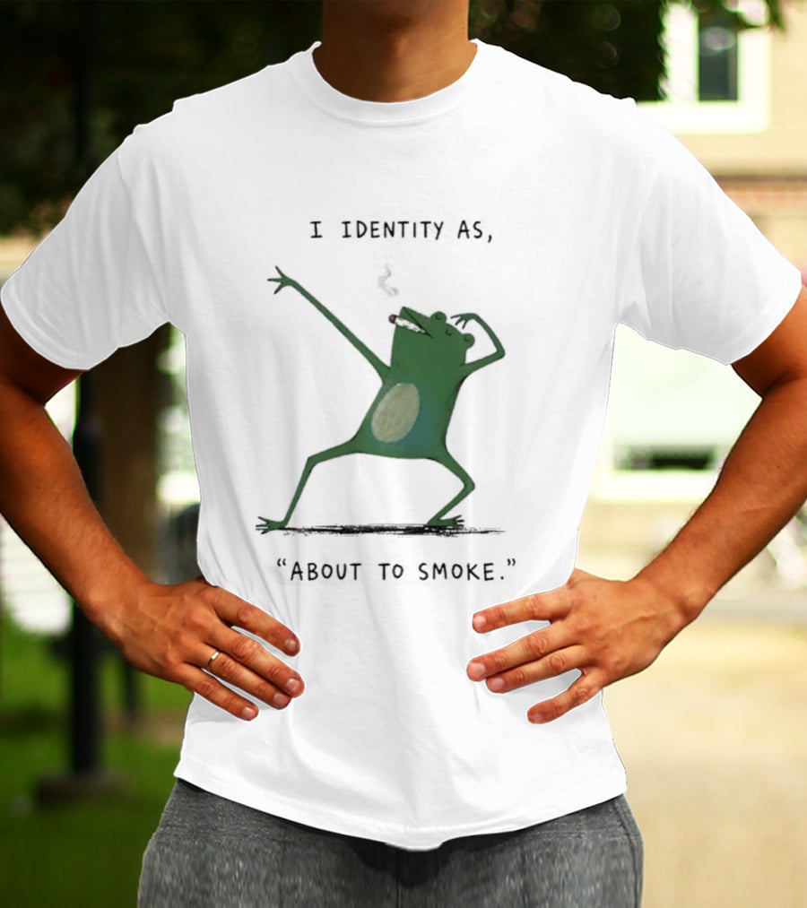 I Identity As About To Smoke Frog Dancing T-Shirt