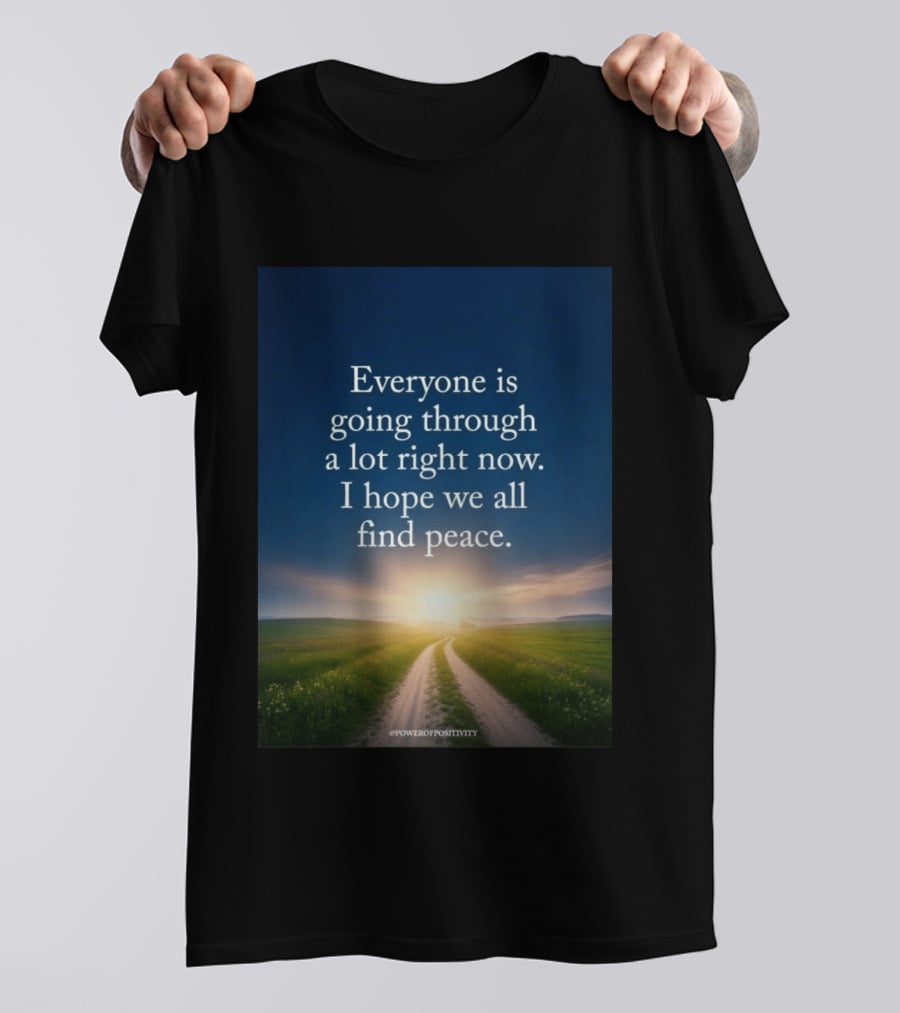 Everyone Is Going Through A Lot Right Now I Hope We All Find Peace Pathway Sunrise Power Of Positivity T-Shirt