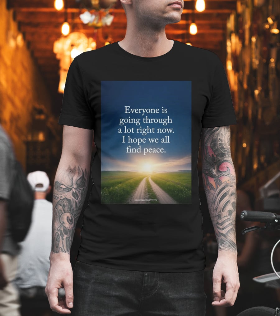 Everyone Is Going Through A Lot Right Now I Hope We All Find Peace Pathway Sunrise Power Of Positivity T-Shirt