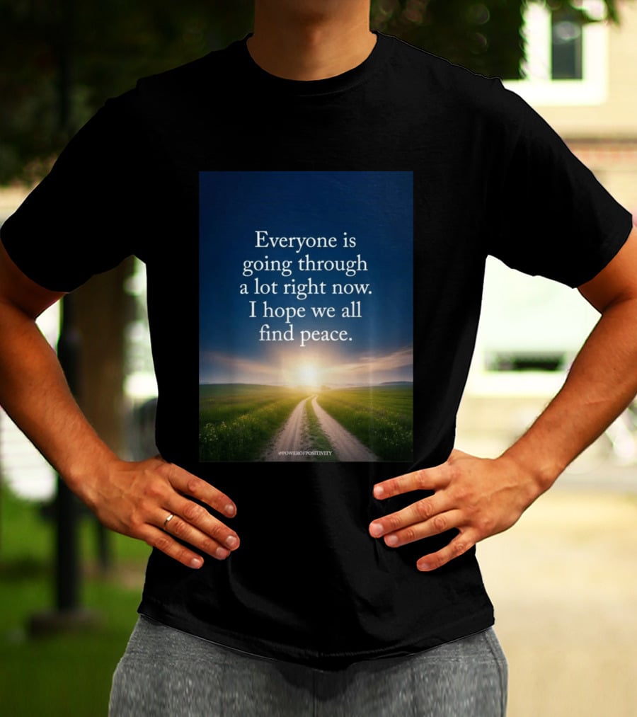 Everyone Is Going Through A Lot Right Now I Hope We All Find Peace Pathway Sunrise Power Of Positivity T-Shirt
