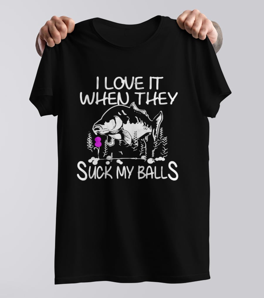 I Love It When They Suck My Balls Fish T-Shirt