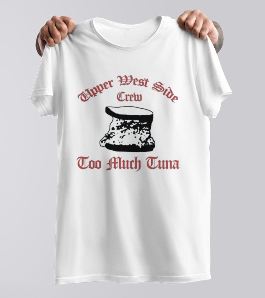 Upper West Side Crew Too Much Tuna Kroll Show Sketch Comedy Iconic Phrase T-Shirt