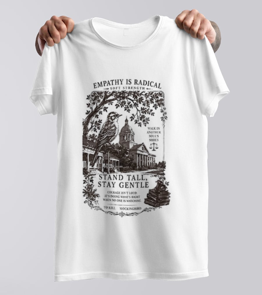 To Kill A Mockingbird Empathy Is Radical Stand Tall Stay Gentle T-Shirt