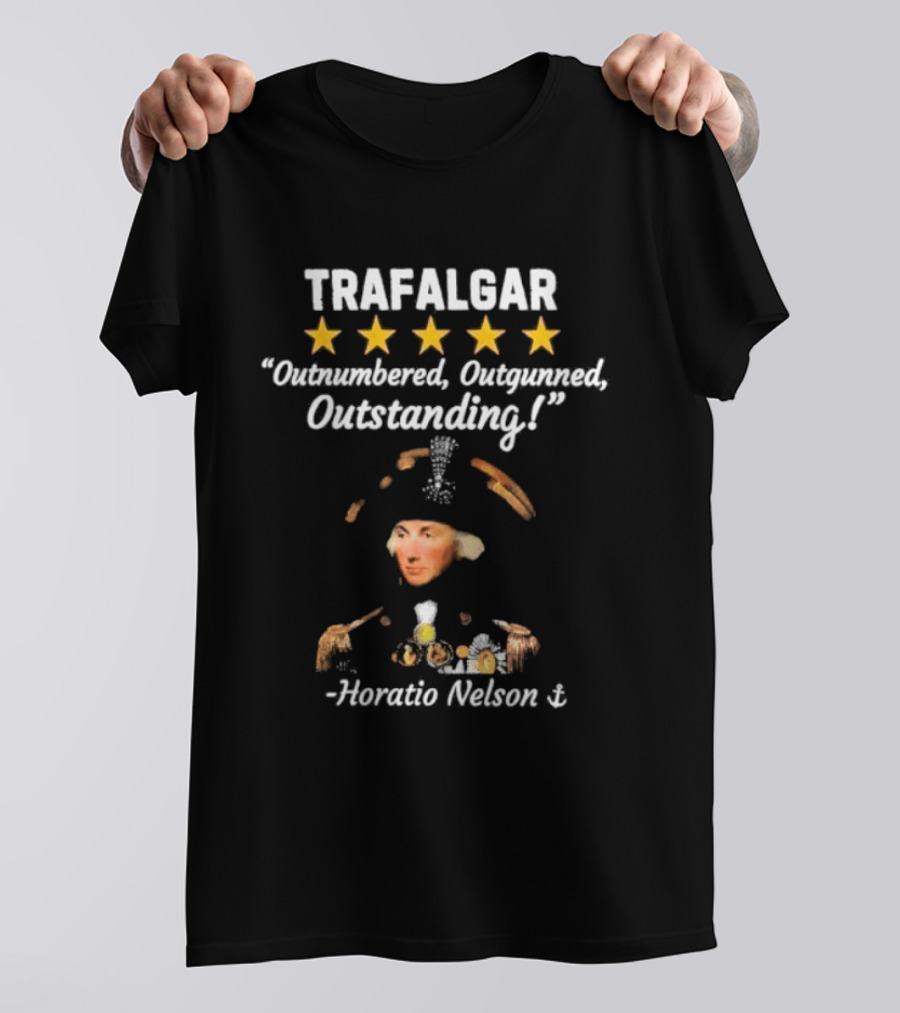 Trafalgar 5 Star Outnumbered Outgunned Outstanding Horatio Nelson T-Shirt