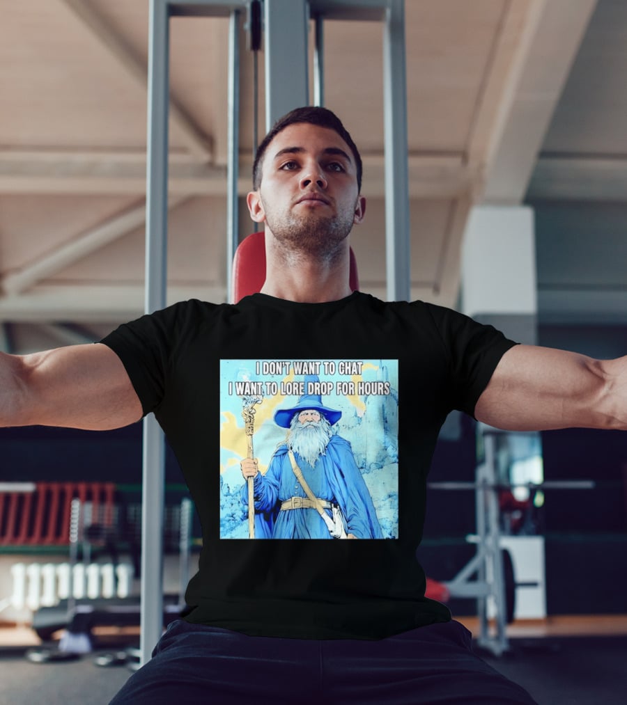 I Don't Want To Chat I Want To Lore Drop For Hours Wizard Staff Blue Cloak Tower T-Shirt