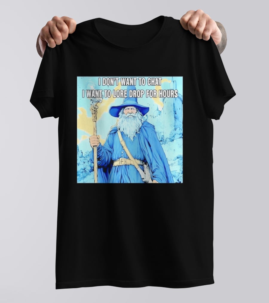 I Don't Want To Chat I Want To Lore Drop For Hours Wizard Staff Blue Cloak Tower T-Shirt