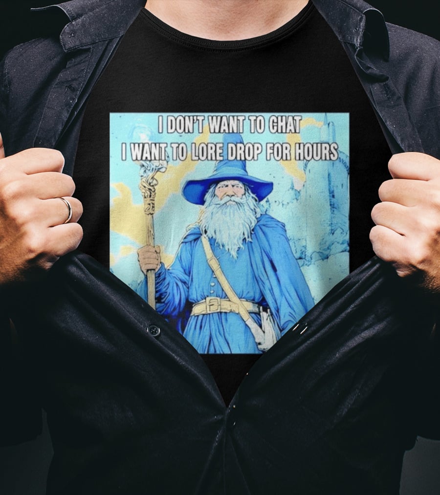 I Don't Want To Chat I Want To Lore Drop For Hours Wizard Staff Blue Cloak Tower T-Shirt