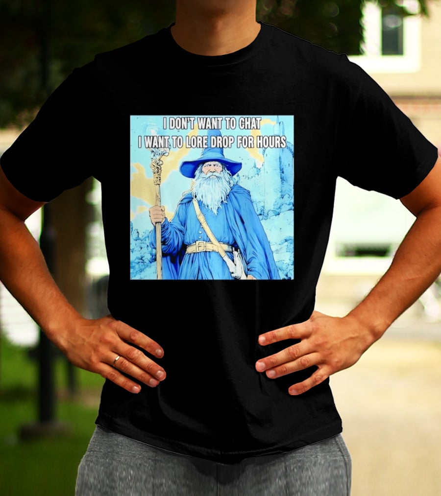 I Don't Want To Chat I Want To Lore Drop For Hours Wizard Staff Blue Cloak Tower T-Shirt