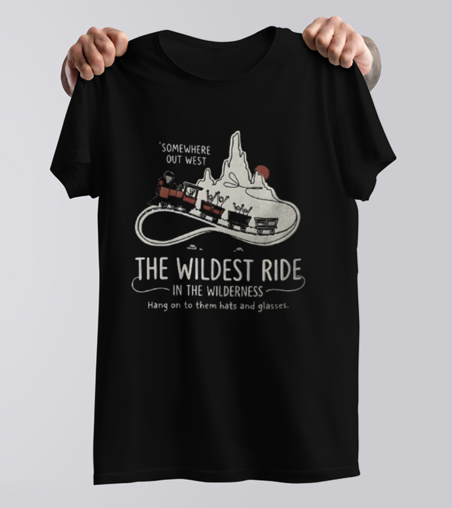 Somewhere Out West The Wildest Ride In The Wilderness Hang On To Them Hats And Glasses T-Shirt