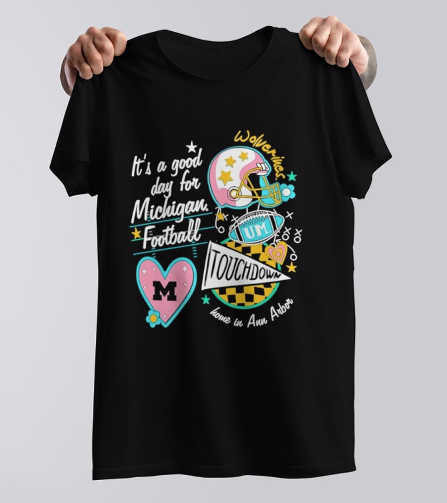It's A Good Day For Michigan Football Wolverines Home In Ann Arbor Heart M Helmet Touchdown UM T-Shirt