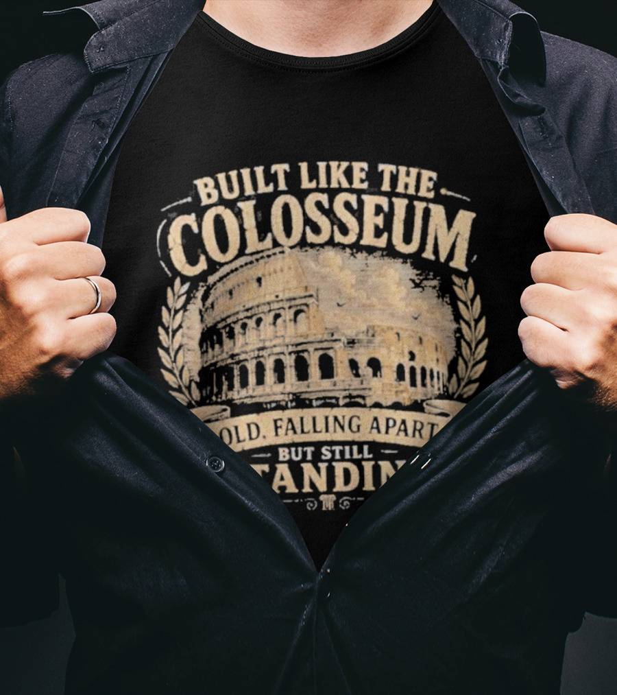 Built Like The Colosseum Old Falling Apart But Still Standing T-Shirt