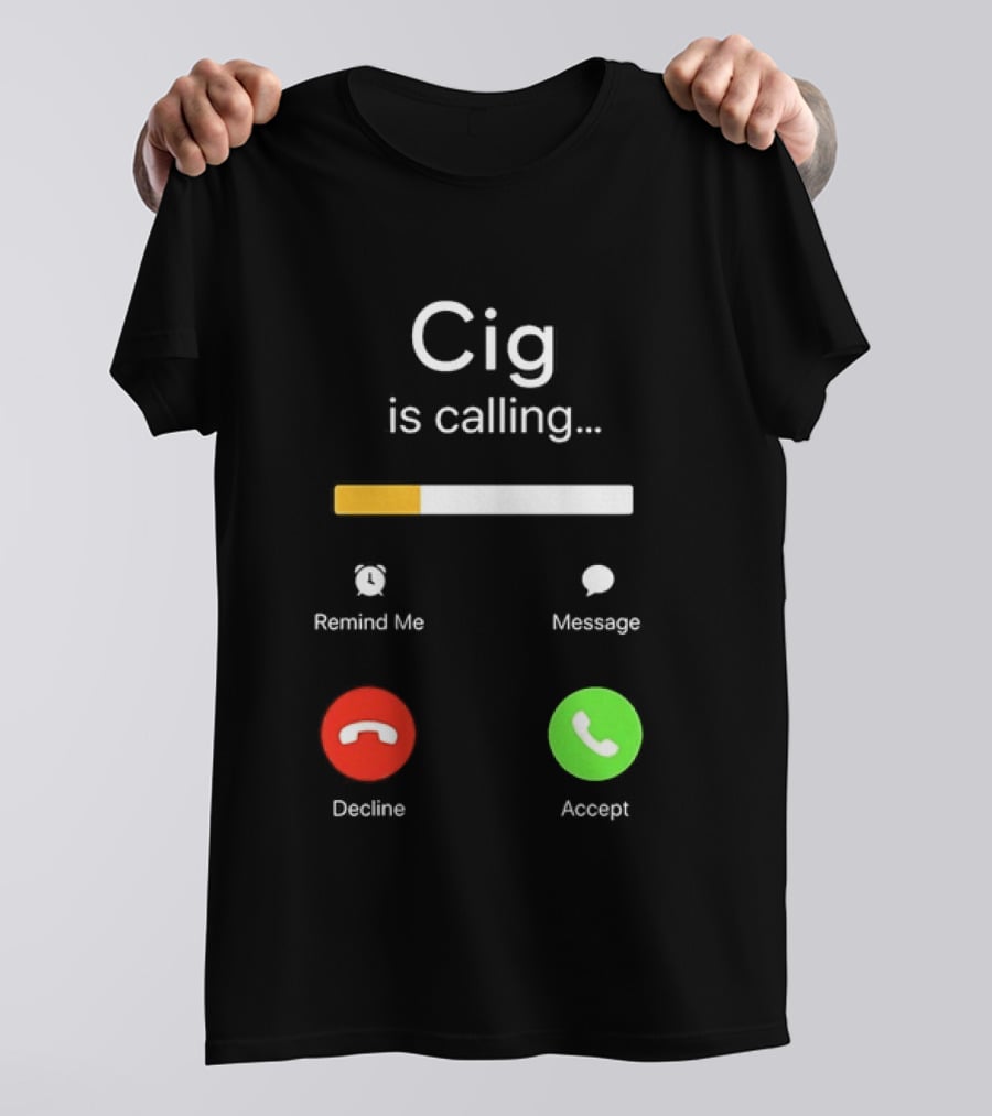 Cig Is Calling Phone Screen Decline Accept Message Remind Me T-Shirt
