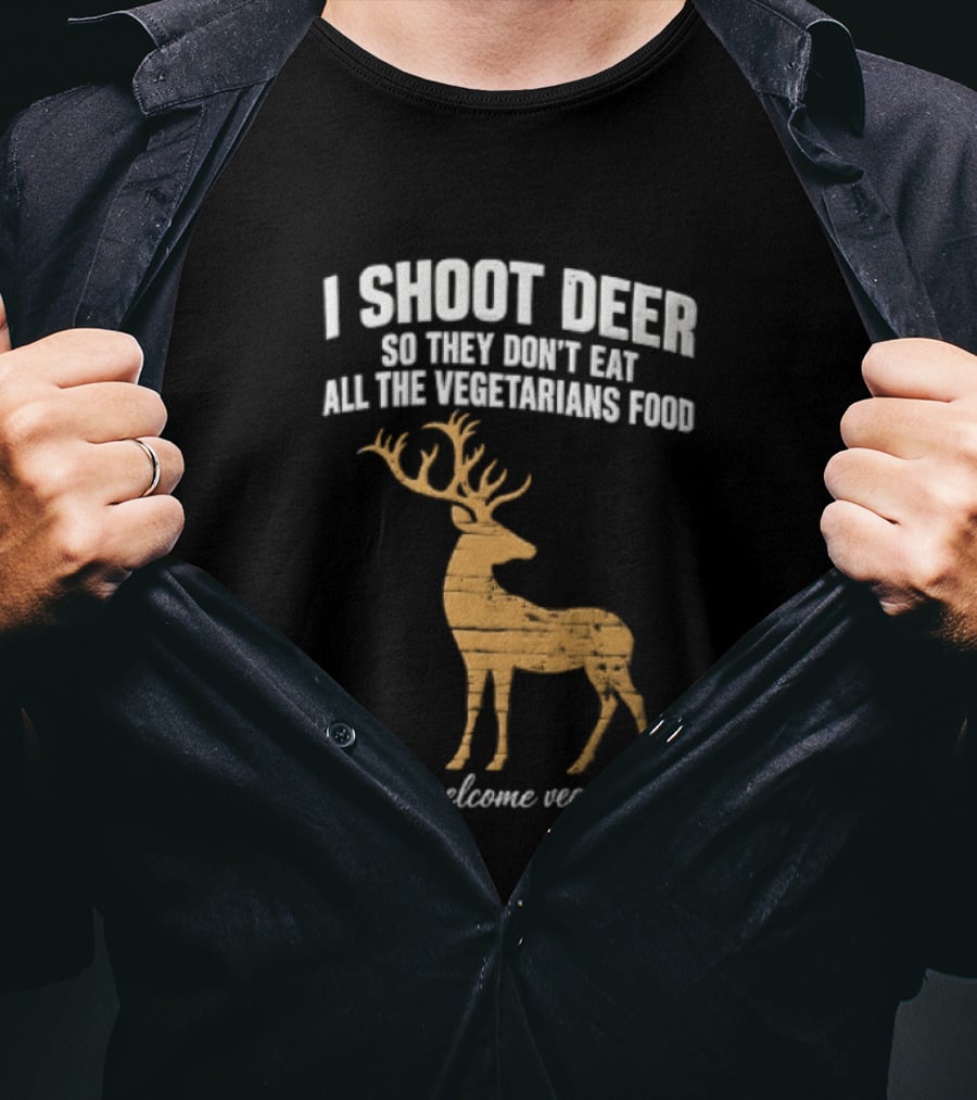 I Shoot Deer So They Don't Eat All The Vegetarians Food You're Welcome Vegetarians T-Shirt