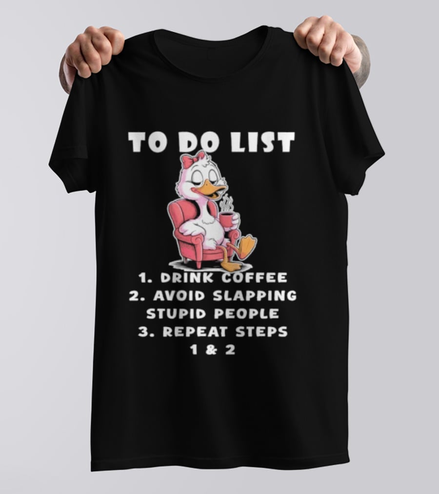 To Do List Drink Coffee Avoid Slapping Stupid People Repeat Steps 1 & 2 Duck T-Shirt