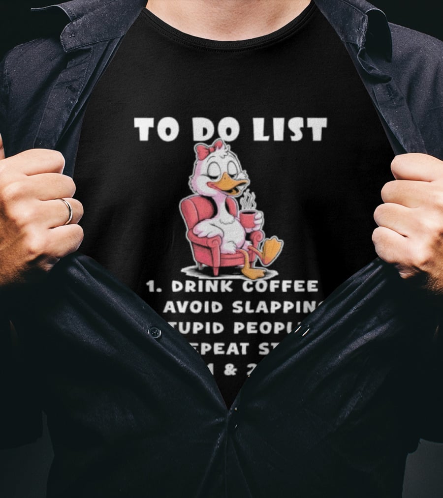 To Do List Drink Coffee Avoid Slapping Stupid People Repeat Steps 1 & 2 Duck T-Shirt