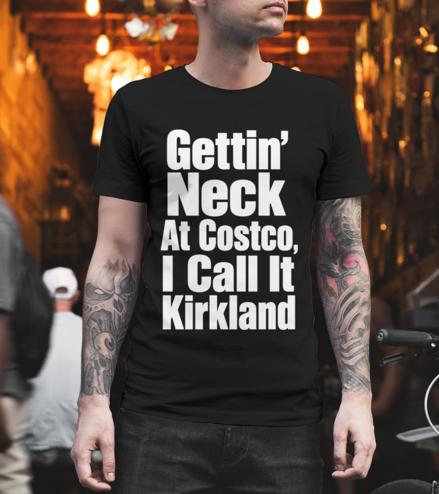 Gettin' Neck At Costco I Call It Kirkland T-Shirt