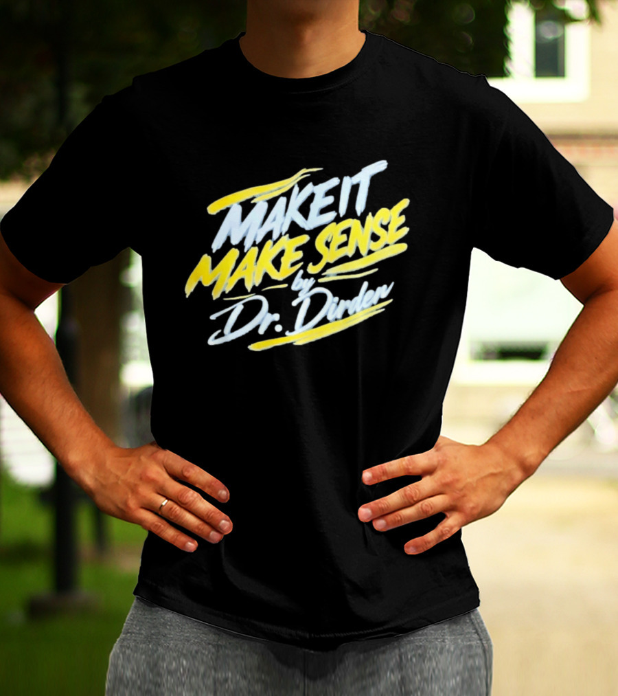 Make It Make Sense By Dr Dirden Motivational Message T-Shirt