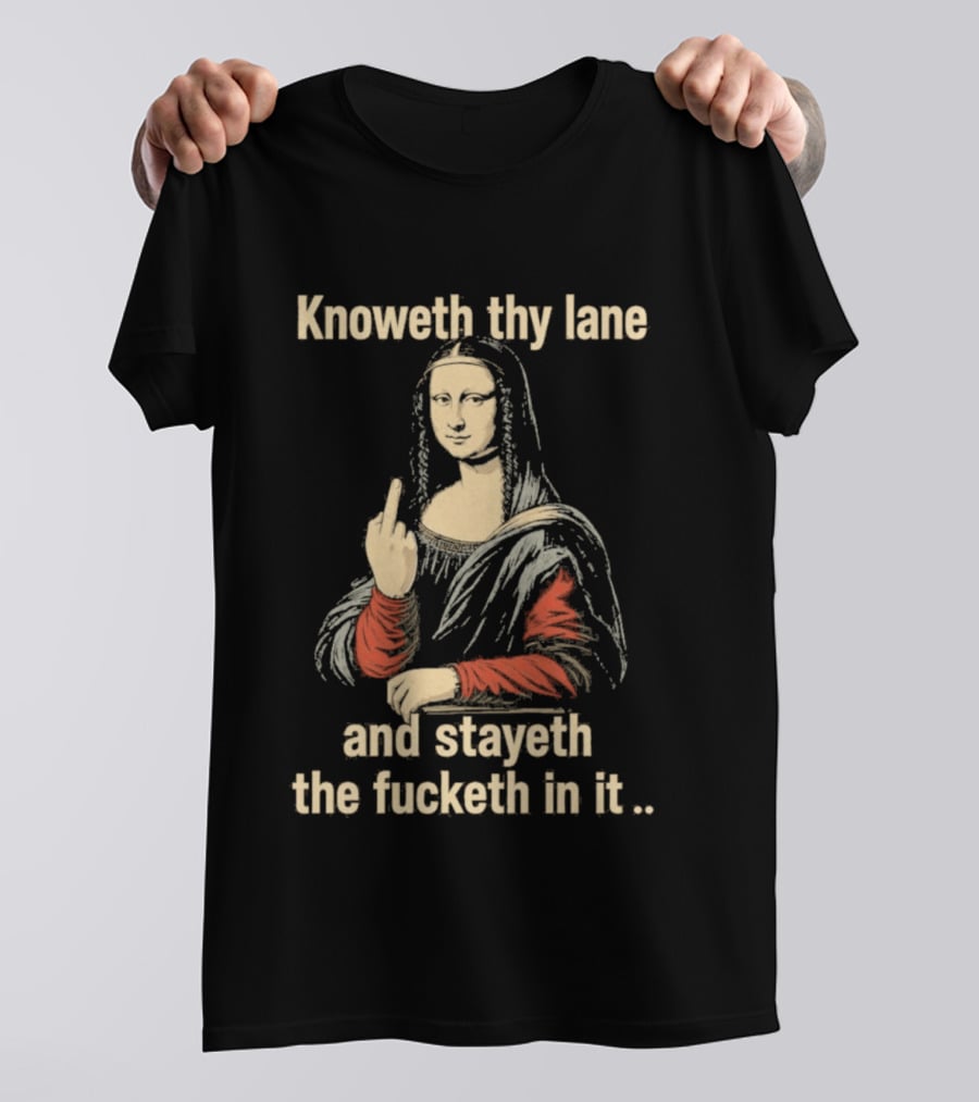 Mona Lisa Knoweth Thy Lane Stayeth The Fucketh In It Middle Finger T-Shirt