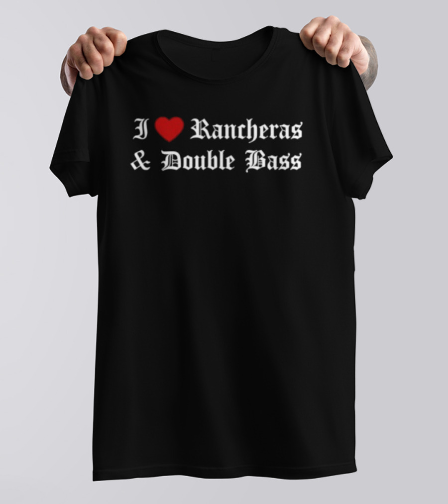 I Love Rancheras & Double Bass T-Shirt