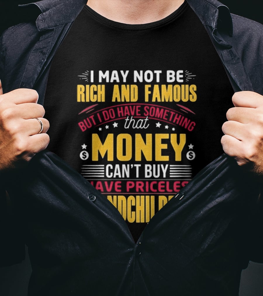 I May Not Be Rich And Famous But Money Can't Buy I Have Priceless Grandchildren T-Shirt