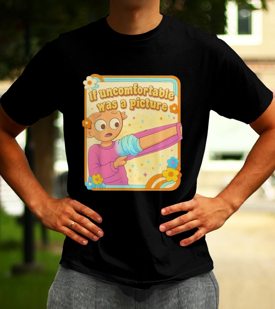 If Uncomfortable Was A Picture Cartoon Character Stretching Arm Floral Frame T-Shirt