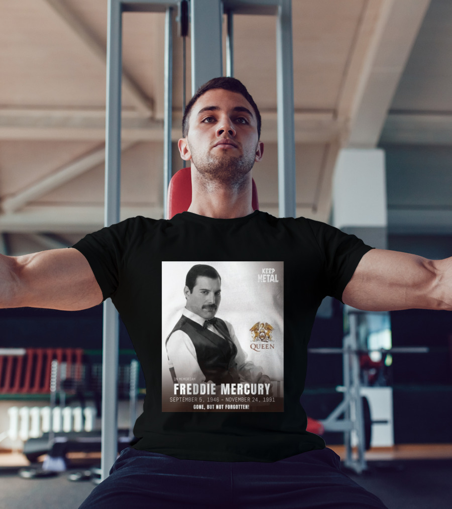 Keep Metal Freddie Mercury In Memoriam Queen Gone But Not Forgotten September 5 1946 November 24 1991 T-Shirt