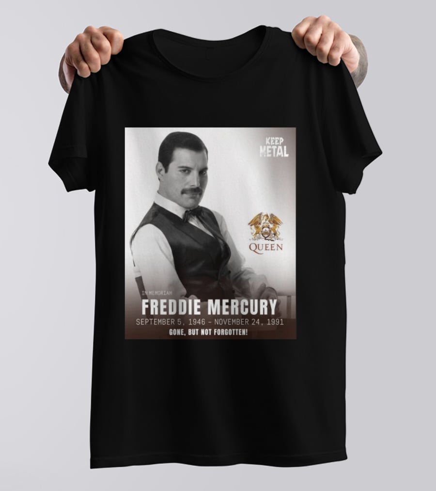 Keep Metal Freddie Mercury In Memoriam Queen Gone But Not Forgotten September 5 1946 November 24 1991 T-Shirt