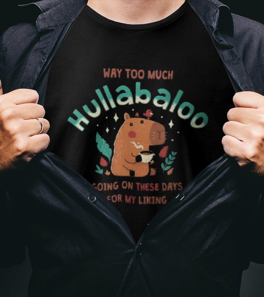 Way Too Much Hullabaloo Going On These Days For My Liking Cartoon Capybara Drinking Coffee Bird T-Shirt