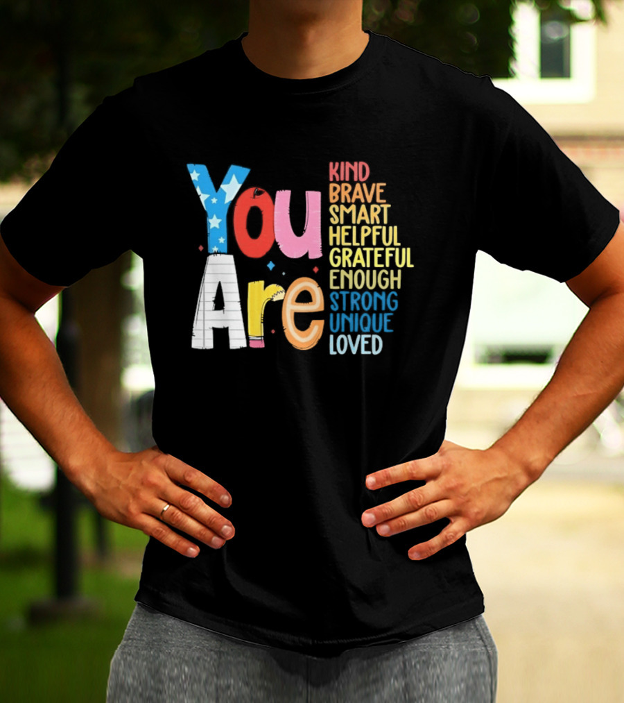 You Are Kind Brave Smart Helpful Grateful Enough Strong Unique Loved T-Shirt
