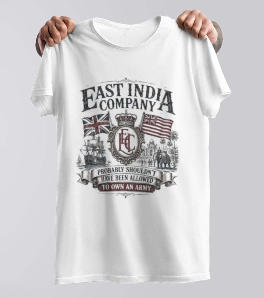 East India Company Probably Shouldn't Have Been Allowed To Own An Army Historic Colonial Flags And Ships T-Shirt
