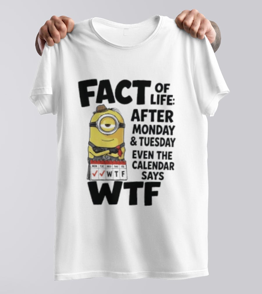 Minion Fact Of Life After Monday And Tuesday Even The Calendar Says WTF T-Shirt
