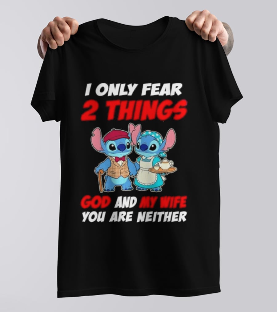 I Only Fear 2 Things God And My Wife You Are Neither Stitch T-Shirt