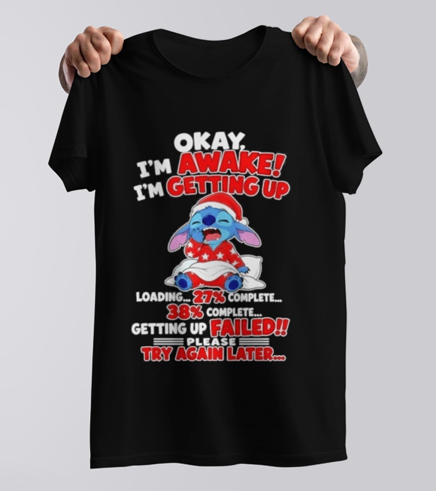 Okay I'm Awake I'm Getting Up Loading 27 Complete 38 Getting Up Failed Try Again Later Stitch T-Shirt