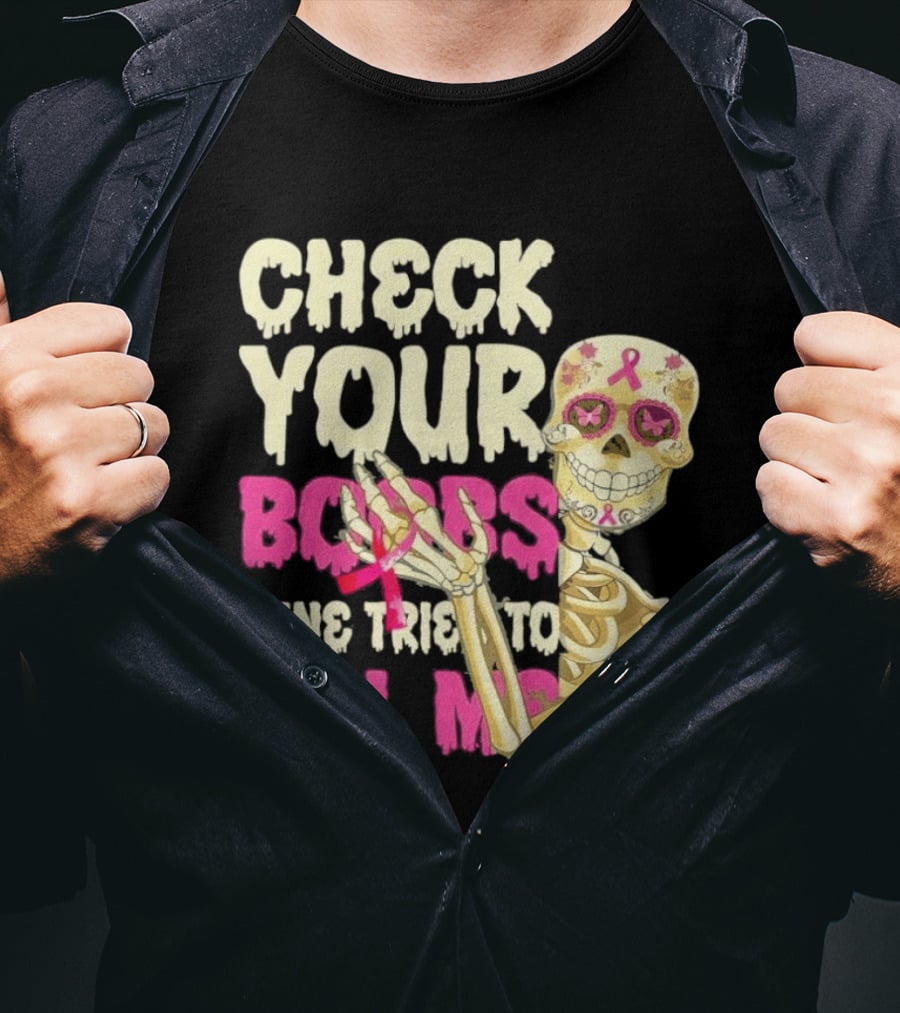 Check Your Boobs Sugar Skull Mine Tried To Kill Me T-Shirt