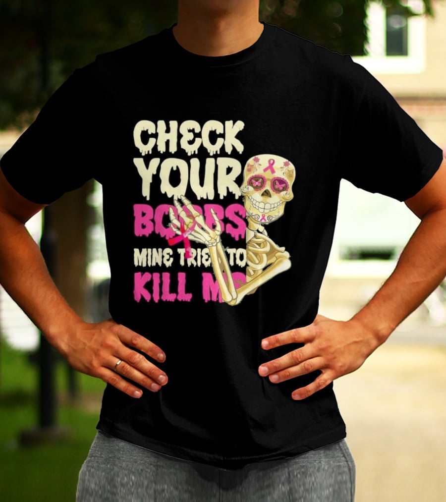 Check Your Boobs Sugar Skull Mine Tried To Kill Me T-Shirt