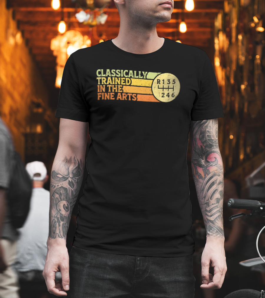 Classically Trained Manual Transmission Car Driver Shift R135 Fine Arts T-Shirt
